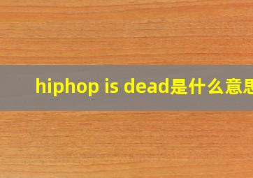 hiphop is dead是什么意思